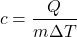 \[ c = \frac{Q}{m \Delta T} \]