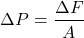 \[ \Delta P = \frac{\Delta F}{A} \]