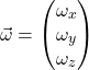 \[ \vec{\omega} = \begin{pmatrix} \omega_x \\ \omega_y \\ \omega_z \end{pmatrix} \]