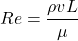 \[ Re = \frac{\rho v L}{\mu} \]