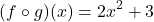 \[ (f \circ g)(x) = 2x^2 + 3 \]