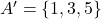 A' = \{1, 3, 5\}