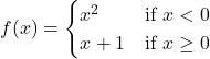 \[ f(x) = \begin{cases} x^2 & \text{if } x < 0 \\ x + 1 & \text{if } x \geq 0 \end{cases} \]