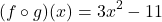 \[ (f \circ g)(x) = 3x^2 - 11 \]