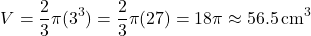 \[ V = \frac{2}{3}\pi(3^3) = \frac{2}{3}\pi(27) = 18\pi \approx 56.5 \, \text{cm}^3 \]