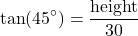 \[ \tan(45^\circ) = \frac{\text{height}}{30} \]