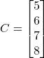 \[ C = \begin{bmatrix} 5 \\ 6 \\ 7 \\ 8 \end{bmatrix} \]