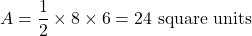 \[ A = \frac{1}{2} \times 8 \times 6 = 24 \text{ square units} \]