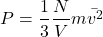 \[ P = \frac{1}{3} \frac{N}{V} m \bar{v^2} \]