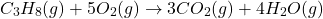 \[ C_3H_8(g) + 5O_2(g) \rightarrow 3CO_2(g) + 4H_2O(g) \]