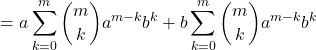 \[ = a \sum_{k=0}^{m} \binom{m}{k} a^{m-k} b^k + b \sum_{k=0}^{m} \binom{m}{k} a^{m-k} b^k \]