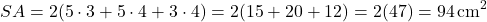 \[ SA = 2(5 \cdot 3 + 5 \cdot 4 + 3 \cdot 4) = 2(15 + 20 + 12) = 2(47) = 94 \, \text{cm}^2 \]