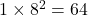 1 \times 8^2 = 64