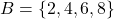 B = \{2, 4, 6, 8\}