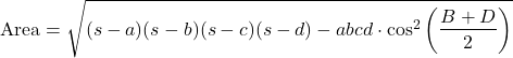 \[ \text{Area} = \sqrt{(s-a)(s-b)(s-c)(s-d) - abcd \cdot \cos^2\left(\frac{B+D}{2}\right)} \]