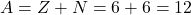 \[ A = Z + N = 6 + 6 = 12 \]