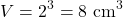 \[ V = 2^3 = 8 \text{ cm}^3 \]