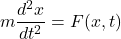 \[ m \frac{d^2x}{dt^2} = F(x, t) \]