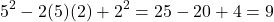 \[ 5^2 - 2(5)(2) + 2^2 = 25 - 20 + 4 = 9 \]