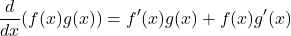 \[ \frac{d}{dx}(f(x)g(x)) = f'(x)g(x) + f(x)g'(x) \]