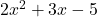 2x^2 + 3x - 5