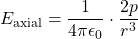 \[ E_{\text{axial}} = \frac{1}{4\pi \epsilon_0} \cdot \frac{2p}{r^3} \]