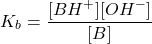 \[ K_b = \frac{[BH^+][OH^-]}{[B]} \]