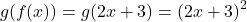 \[ g(f(x)) = g(2x + 3) = (2x + 3)^2 \]