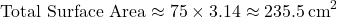 \[ \text{Total Surface Area} \approx 75 \times 3.14 \approx 235.5 \, \text{cm}^2 \]