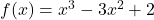 f(x) = x^3 - 3x^2 + 2