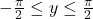 -\frac{\pi}{2} \leq y \leq \frac{\pi}{2}