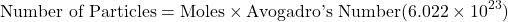 \[ \text{Number of Particles} = \text{Moles} \times \text{Avogadro's Number} (6.022 \times 10^{23}) \]