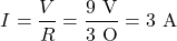 \[ I = \frac{V}{R} = \frac{9 \text{ V}}{3 \text{ O}} = 3 \text{ A} \]