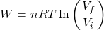 \[ W = nRT \ln\left(\frac{V_f}{V_i}\right) \]