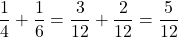 \[ \frac{1}{4} + \frac{1}{6} = \frac{3}{12} + \frac{2}{12} = \frac{5}{12} \]