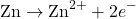 \[ \text{Zn} \rightarrow \text{Zn}^{2+} + 2e^{-} \]