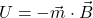 \[ U = -\vec{m} \cdot \vec{B} \]