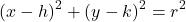 \[ (x - h)^2 + (y - k)^2 = r^2 \]