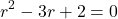 \[ r^2 - 3r + 2 = 0 \]