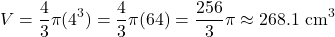 \[ V = \frac{4}{3}\pi(4^3) = \frac{4}{3}\pi(64) = \frac{256}{3}\pi \approx 268.1 \text{ cm}^3 \]