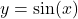 y = \sin(x)