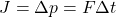 \[ J = \Delta p = F \Delta t \]