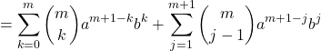 \[ = \sum_{k=0}^{m} \binom{m}{k} a^{m+1-k} b^k + \sum_{j=1}^{m+1} \binom{m}{j-1} a^{m+1-j} b^j \]