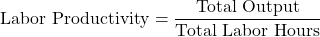 \[ \text{Labor Productivity} = \frac{\text{Total Output}}{\text{Total Labor Hours}} \]