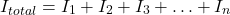 \[ I_{total} = I_1 + I_2 + I_3 + \ldots + I_n \]