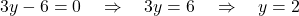 \[ 3y - 6 = 0 \quad \Rightarrow \quad 3y = 6 \quad \Rightarrow \quad y = 2 \]