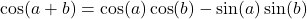 \cos(a + b) = \cos(a)\cos(b) - \sin(a)\sin(b)