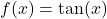 f(x) = \tan(x)