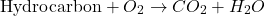 \[ \text{Hydrocarbon} + O_2 \rightarrow CO_2 + H_2O \]