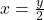 x = \frac{y}{2}